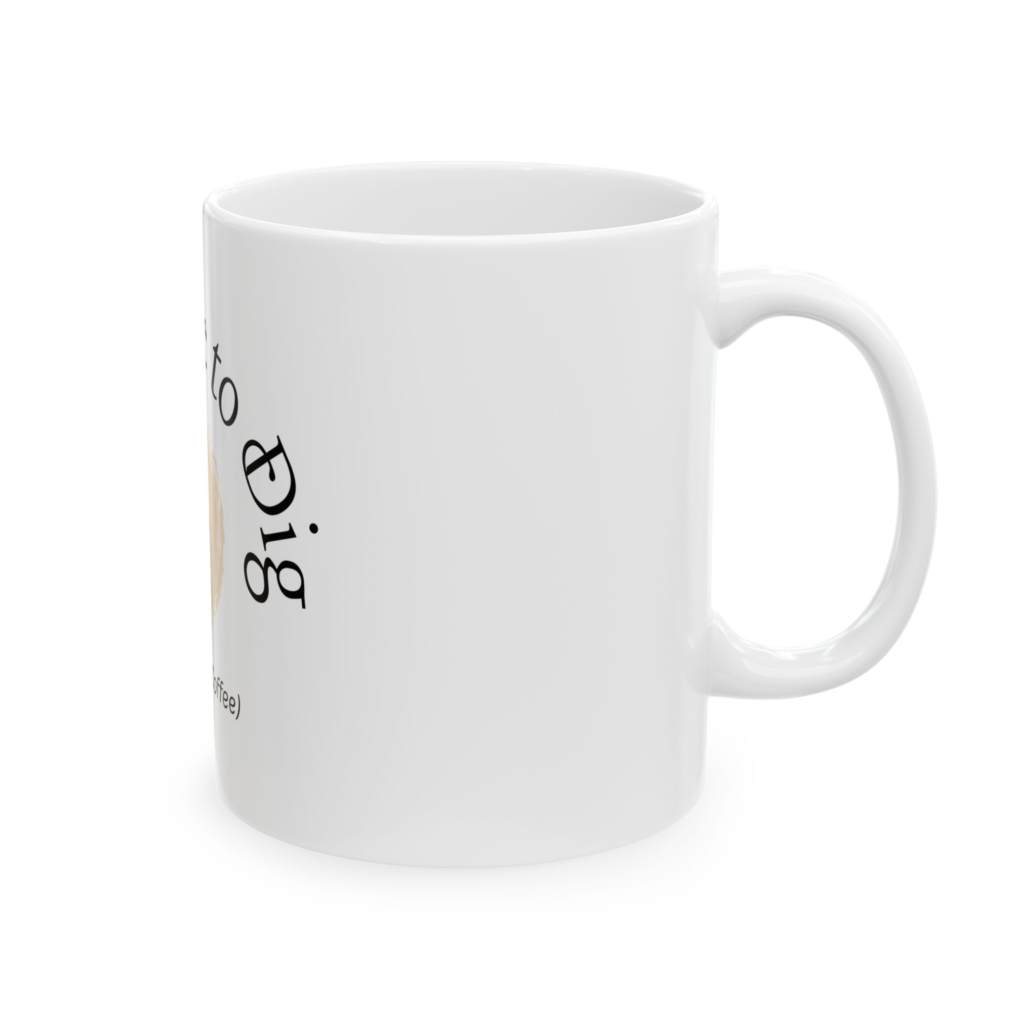Ceramic Mug - "It's Time to Dig (In to This Coffee)" Coffee Cup - Image 4