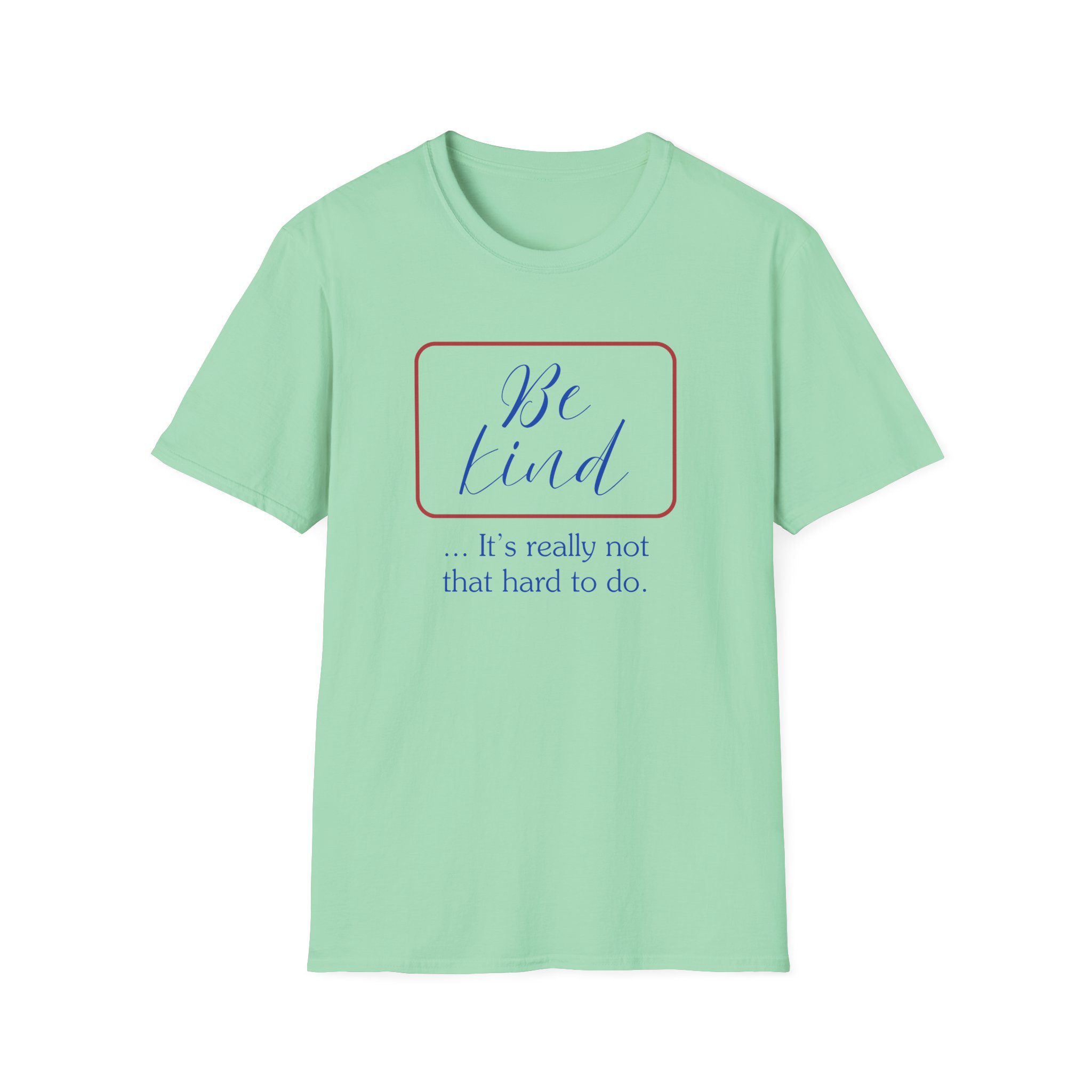 Be Kind T-Shirt — "Be Kind... It's Really Not That Hard to Do" Inspirational Tee